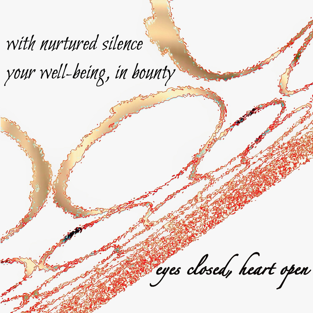 Untitled with nurtured silence / your well-being, in bounty / eyes closed, heart open. Artist poet: Luna.