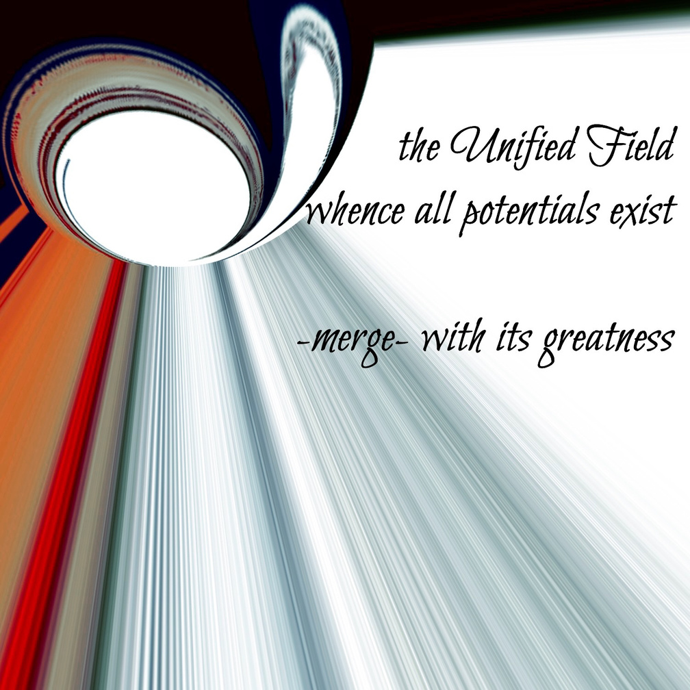 the Unified Field / whence all potentials exist / -merge- with its greatness. Artist poet: Luna.