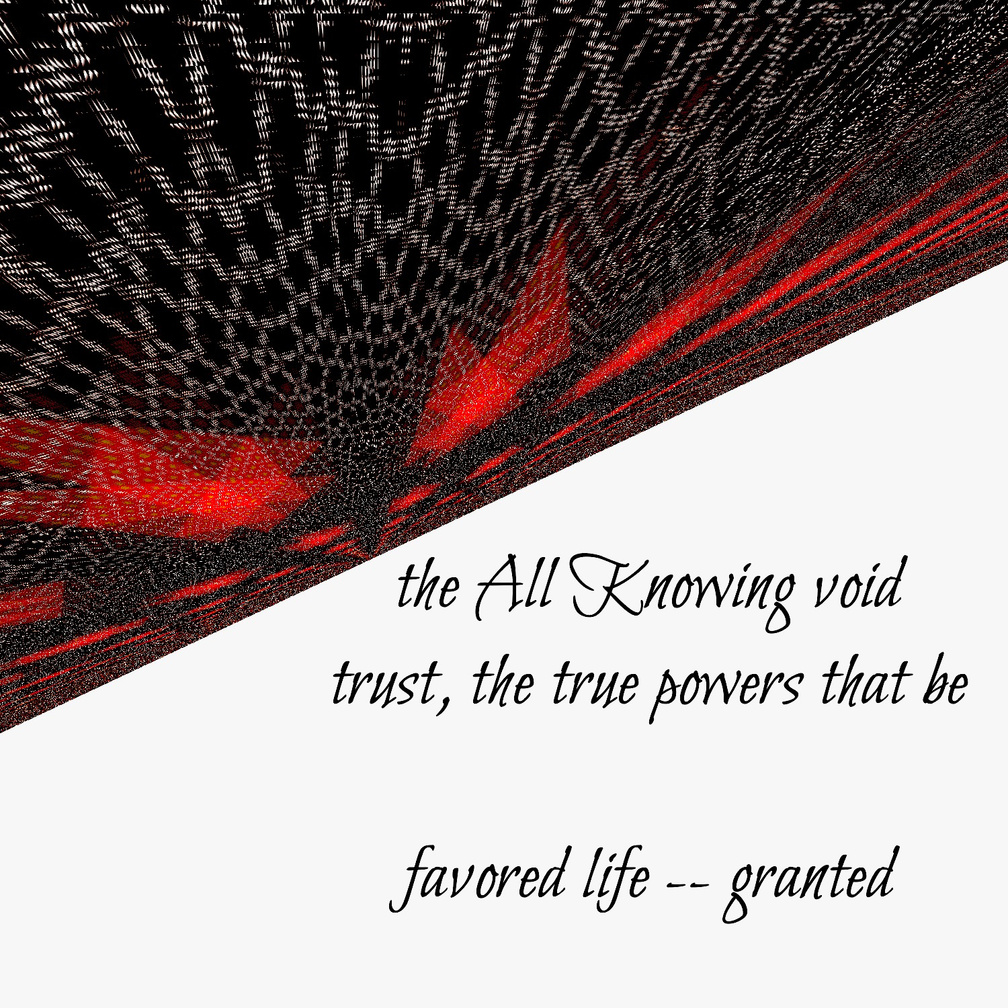 Untitled the All Knowing void / trust, the true powers that be / favored life -- granted. Artist poet: Luna.