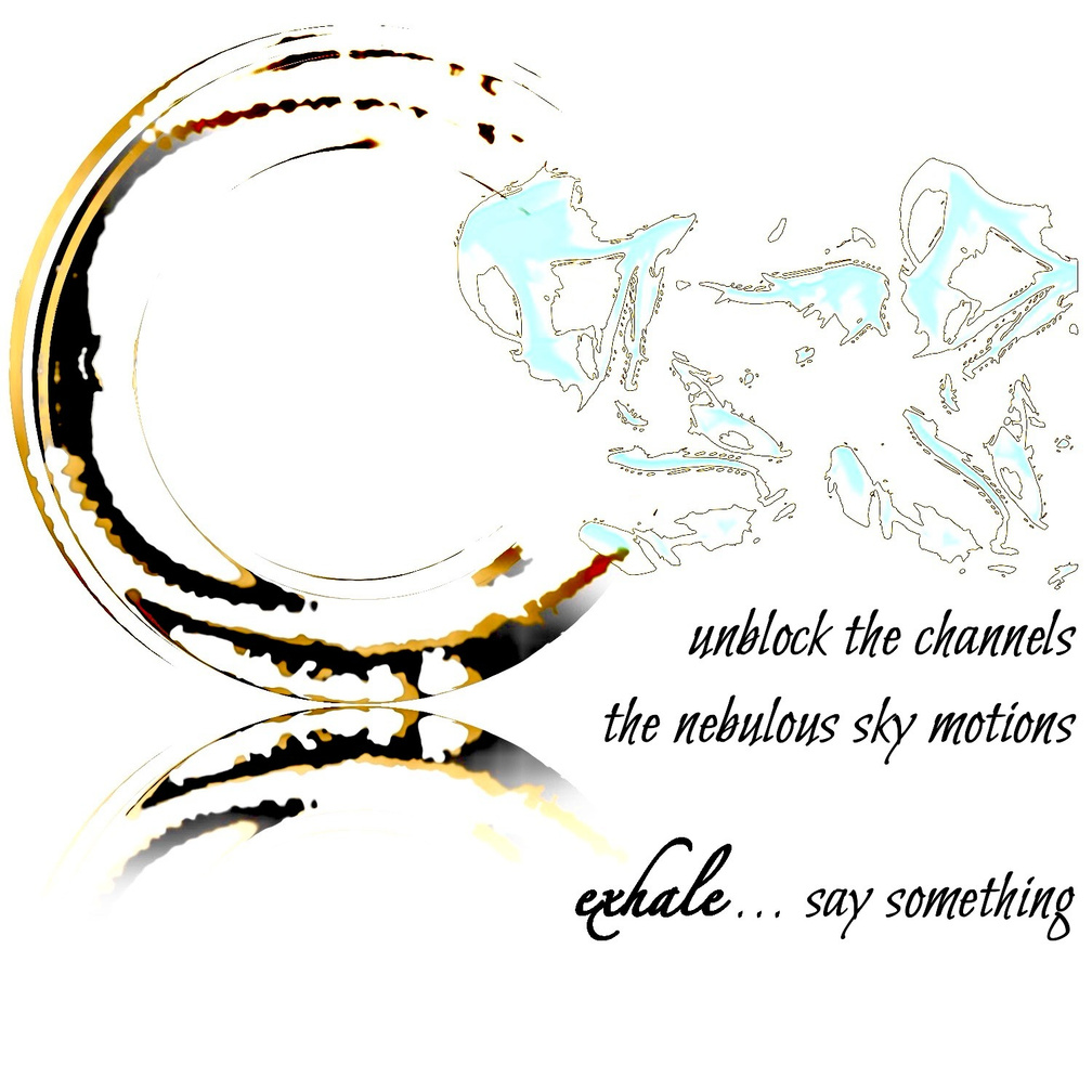 unblock the channels / the nebulous sky motions / exhale... say something. Artist poet: Luna.